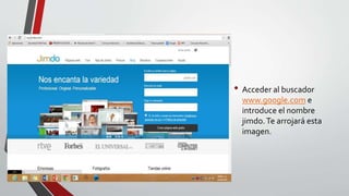 • Acceder al buscador
www.google.com e
introduce el nombre
jimdo. Te arrojará esta
imagen.

 