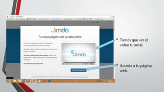 • Tienes que ver el
video tutorial.

• Accede a tu página
web.

 