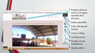 • Puedes editar el
titulo, la imagen,
tamaño de la
letra,etc.

• Editar plantillas.
• Color del tipo de
fuente.

• Crear un blog.
• Configuración.
• Puedes ver las
estadísticas.

• Ayuda online.

 