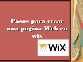 Pasos para crearPasos para crear
una página Web enuna página Web en
wixwix
 