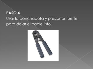 PASO 4
Usar la ponchadota y presionar fuerte
para dejar el cable listo.
 