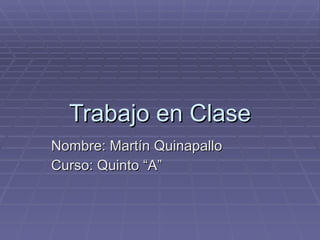 Trabajo en Clase Nombre: Martín Quinapallo Curso: Quinto “A” 