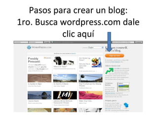 Pasos para crear un blog: 1ro. Busca wordpress.com dale clic aquí 