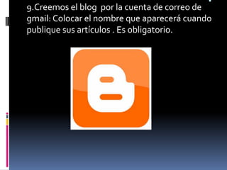 .9.Creemos el blog por la cuenta de correo de gmail: Colocar el nombre que aparecerá cuando publique sus artículos . Es obligatorio. 