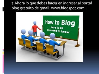 .7.Ahora lo que debes hacer en ingresar al portal blog gratuito de gmail: www.blogspot.com .