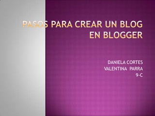 DANIELA CORTES
VALENTINA PARRA
             9-C
 