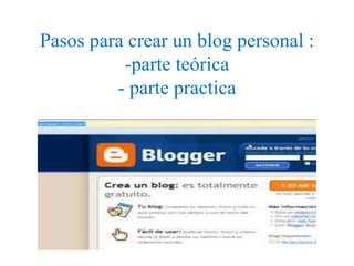 Pasos para crear un blog personal :
-parte teórica
- parte practica
 
