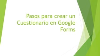 Pasos para crear un
Cuestionario en Google
Forms
 