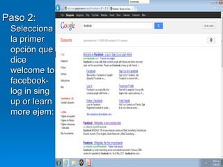 Paso 2:
 Selecciona
 la primer
 opción que
 dice
 welcome to
 facebook-
 log in sing
 up or learn
 more ejem:
 