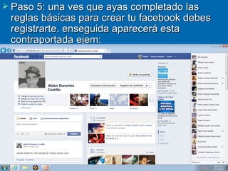  Paso 5: una ves que ayas completado las
 reglas básicas para crear tu facebook debes
 registrarte. enseguida aparecerá esta
 contraportada ejem:
 