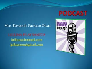 Msc. Fernando Pacheco Oleas

  LULLINA PILAY SANTOS
    lullina1@hotmail.com
   jpilays2011@gmail.com
 
