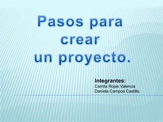 Integrantes:
Camila Rojas Valencia
Daniela Campos Castillo.
 