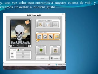 5.- una vez echo esto entramos a nuestra cuenta de voki y
creamos un avatar a nuestro gusto.
 