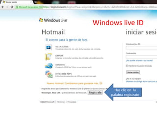 Windows live ID




       Has clic en la
     palabra regístrate
 