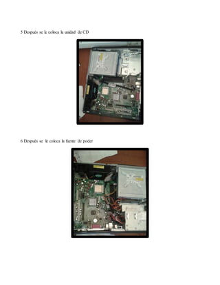 5 Después se le coloca la unidad de CD
6 Después se le coloca la fuente de poder
 