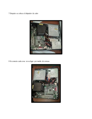 7 Después se coloca el disipador de calor
8 Se conecta cada cosa en su lugar por medio de correas
 