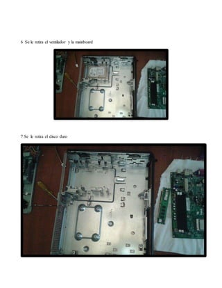 6 Se le retira el ventilador y la mainboard
7 Se le retira el disco duro
 