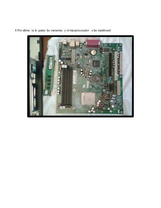 8 Por ultimo se le quitan las memorias y el micoprocesador a las mainboard
 