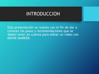 INTRODUCCION
Esta presentación se realizo con el fin de dar a
conocer los pasos y recomendaciones que se
deben tener en cuenta para editar un video con
MOVIE MARKER.
 