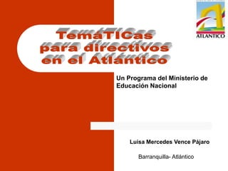 Un Programa del Ministerio de
Educación Nacional




    Luisa Mercedes Vence Pájaro

       Barranquilla- Atlántico
 