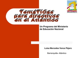 Un Programa del Ministerio
de Educación Nacional




    Luisa Mercedes Vence Pájaro

      Barranquilla- Atlántico
 