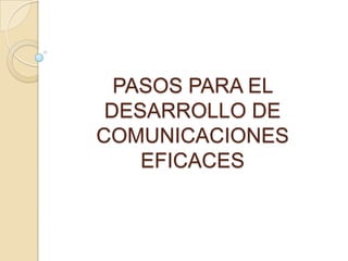 PASOS PARA EL DESARROLLO DE COMUNICACIONES EFICACES  