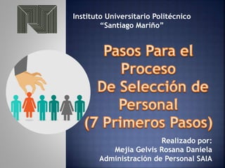 Instituto Universitario Politécnico
“Santiago Mariño”
Realizado por:
Mejia Gelvis Rosana Daniela
Administración de Personal SAIA
 