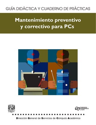 Mantenimiento preventivo
y correctivo para PCs
GUÍA DIDÁCTICA Y CUADERNO DE PRÁCTICAS
 