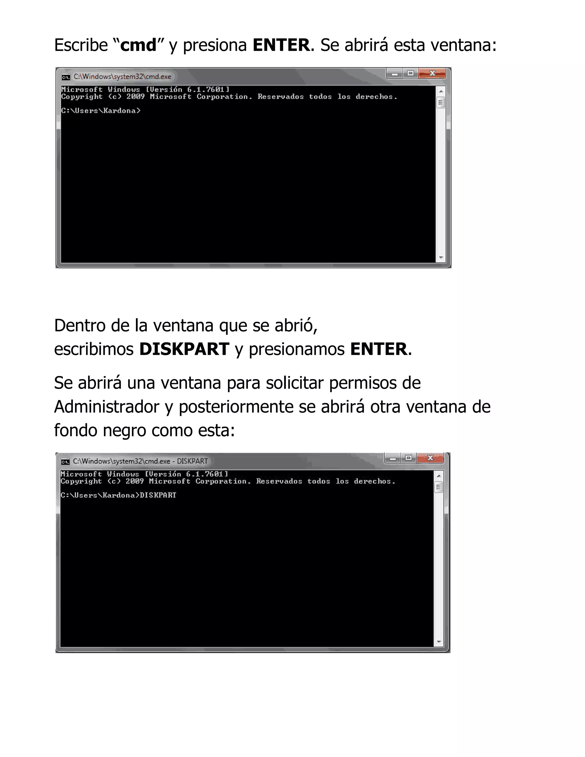 Escribe “cmd” y presiona ENTER. Se abrirá esta ventana:
Dentro de la ventana que se abrió,
escribimos DISKPART y presionamos ENTER.
Se abrirá una ventana para solicitar permisos de
Administrador y posteriormente se abrirá otra ventana de
fondo negro como esta:
 