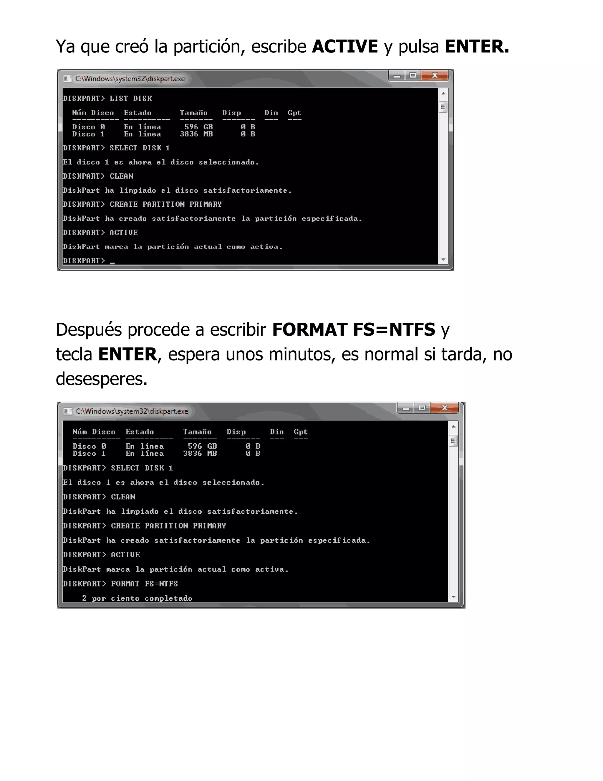 Ya que creó la partición, escribe ACTIVE y pulsa ENTER.
Después procede a escribir FORMAT FS=NTFS y
tecla ENTER, espera unos minutos, es normal si tarda, no
desesperes.
 