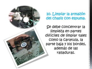 10. Limpiar la armazón
del chasis con espuma.
 