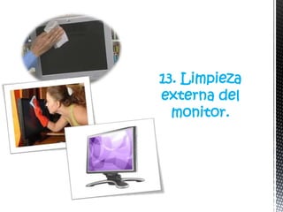 13. Limpieza
externa del
  monitor.
 