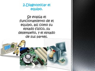 2.Diagnosticar el
    equipo.
 