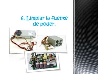 6. Limpiar la fuente
     de poder.
 