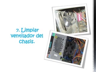 7. Limpiar
ventilador del
   chasis.
 