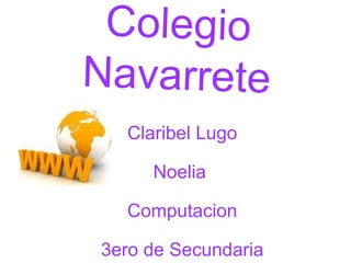 Colegio Navarrete Claribel Lugo Noelia  Computacion 3ero de Secundaria 