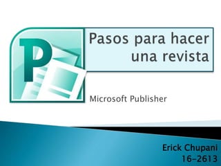 Microsoft Publisher
Erick Chupani
16-2613
 