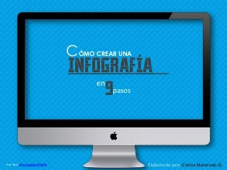 Elaborado por: Carlos Mendoza Q.Ref. Web: http://goo.gl/mCGJ9n
CÓMO CREAR UNA
INFOGRAFÍA
en
9pasos
 