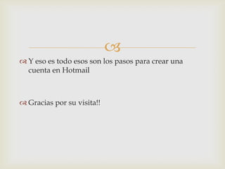 Y eso es todo esos son los pasos para crear una cuenta en HotmailGracias por su visita!! 