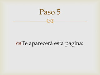 Te aparecerá esta pagina:Paso 5