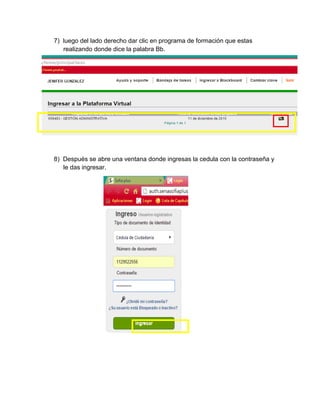 7) luego del lado derecho dar clic en programa de formación que estas realizando donde dice la palabra Bb. 
8) Después se abre una ventana donde ingresas la cedula con la contraseña y le das ingresar. 
 