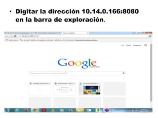 • Digitar la dirección 10.14.0.166:8080
en la barra de exploración.
 