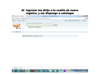 Al ingresar me dirijo a la casilla de nuevo
registro, y me dispongo a catalogar
 