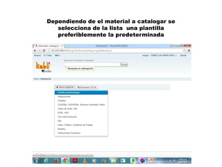 Dependiendo de el material a catalogar se
selecciona de la lista una plantilla
preferiblemente la predeterminada
 