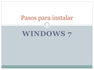 WINDOWS 7
Pasos para instalar
 