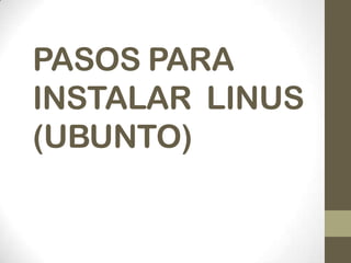 PASOS PARA
INSTALAR LINUS
(UBUNTO)
 