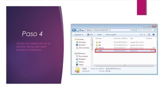 Paso 4
Ahora haz doble clic en el
archivo Setup.exe para
iniciar la instalación.
 
