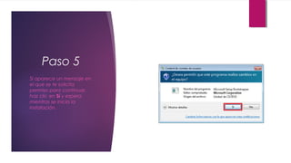 Paso 5
Si aparece un mensaje en
el que se te solicita
permiso para continuar,
haz clic en Sí y espera
mientras se inicia la
instalación.
 