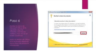 Paso 6
Escribe la clave de
Microsoft Office 2010,
aguarda algunos
instantes mientras se
verifica y haz clic en el
botón Continuar. 
Nota: la versión de Office
2010 activada depende
de la clave de producto
introducida.
 