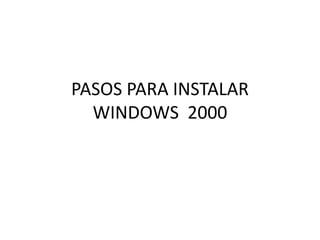 PASOS PARA INSTALAR WINDOWS  2000 